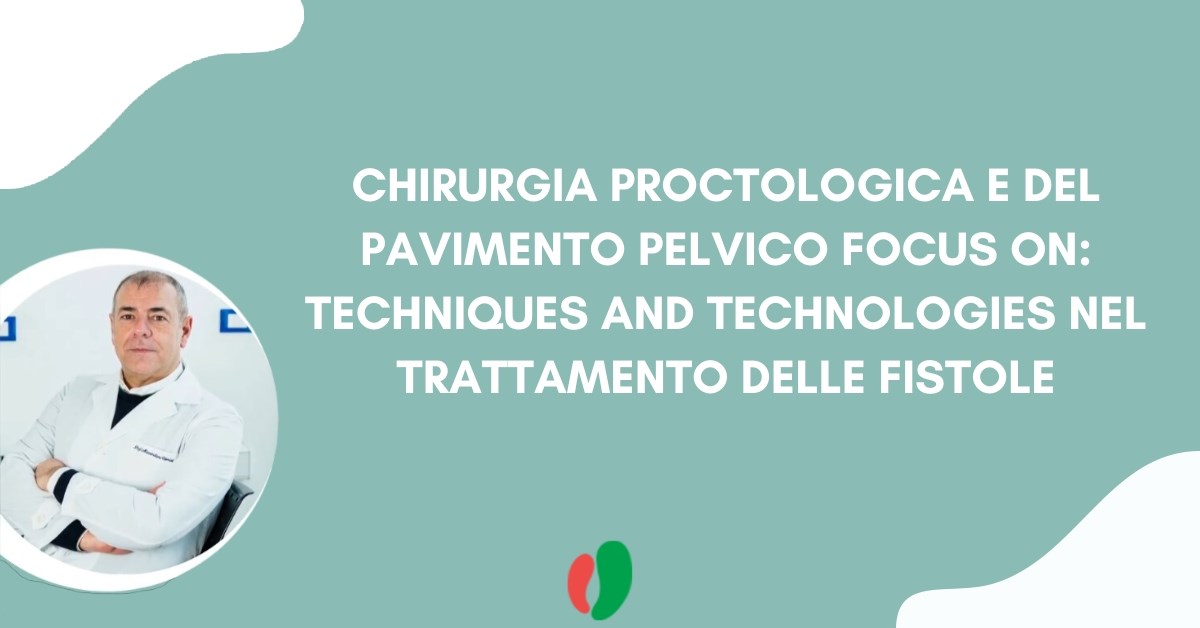 Chirurgia proctologica e del pavimento pelvico focus on: techniques and technologies nel trattamento delle fistole